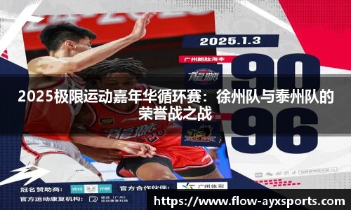 2025极限运动嘉年华循环赛:徐州队与泰州队的荣誉战之战